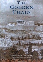 The Golden Chain: An Anthology of Pythagorean and Platonic Philosophy (Algis Uzdavinys)