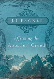 Affirming the Apostle&#39;s Creed (J.I. Packer)
