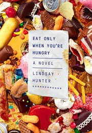 Eat Only When You&#39;re Hungry (Lindsay Hunter)