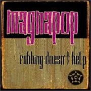 Magnapop- Rubbing Doesn&#39;t Help