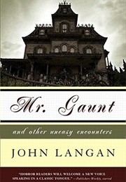 Mr. Gaunt and Other Uneasy Encounters (John Langan)