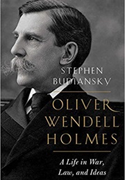 Oliver Wendell Holmes: A Life in War, Law, and Ideas (Stephen Budiansky)