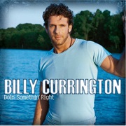 Must Be Doin&#39; Somethin&#39; Right - Billy Currington