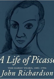A Life of Picasso; Vol. I: The Early Years, 1881-1906 (John Richardson)