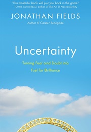 Uncertainty : Turning Fear and Doubt Into Fuel for Brilliance (Jonathan Fields.)