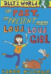 Ally's World the Past, the Present and the Loud, Loud Girl (Karen McCommbie)