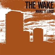 The Wake-Make It Loud