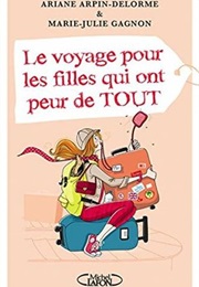 Le Voyage Pour Les Filles Qui Ont Peur De Tout (Marie-Julie Gagnon Et Ariane Arpin-Delorme)