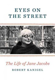 Eyes on the Street: The Life of Jane Jacobs (Robert Kanigel)