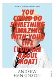 You Could Do Something Amazing With Your Life (You Are Raoul Moat) (Andrew Hankinson)