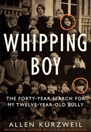 Whipping Boy: The Forty-Year Search for My Twelve-Year-Old Bully (Allen Kurzweil)