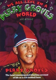 We All Live in a Perry Groves World (Perry Groves and John McShane)