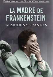 La Madre De Frankenstein (Almudena Grandes)