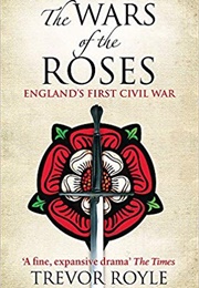The Wars of the Roses: England&#39;s First Civil War (Trevor Royle)