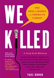 We Killed: The Rise of Women in American Comedy (Yael Kohen)