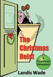 The Christmas Heist (Christmas Courtroom Adventures #1) (Landis Wade)