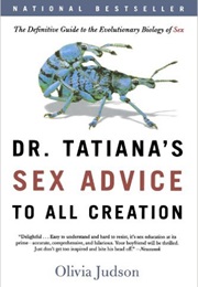 Dr. Tatiana's Sex Advice to All Creation. the Definitive Guide to the Evolutionary Biology of Sex (Olivia Judson)