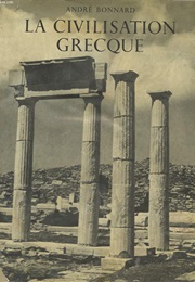 Civilisation Grecque: De L'iliade Au Parthénon (André Bonnard)