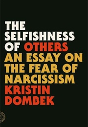 The Selfishness of Others: An Essay on the Fear of Narcissism (Kristin Dombek)