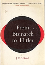 From Bismarck to Hitler (Problems &amp; Perspectives in History) (J. C. G. Rohl)