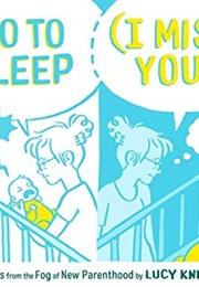 Go to Sleep (I Miss You): Cartoons From the Fog of New Parenthood (Lucy Knisley)