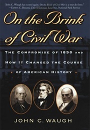 On the Brink of Civil War: The Compromise of 1850 and How It Changed the Course of American History (John C. Waugh)
