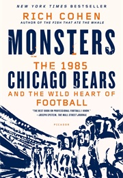 Monsters: The 1985 Chicago Bears and the Wild Heart of Football (Rich Cohen)