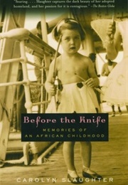 Before the Knife: Memories of an African Childhood (Carolyn Slaughter)