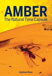 Amber: The Natural Time Capsule (Andrew Ross)