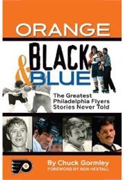 Orange, Black and Blue the Greatest Philadelphia Flyers Stories Never