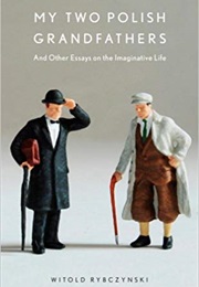 My Two Polish Grandfathers and Other Essays on the Imaginative Life (Witold Rybczynski)