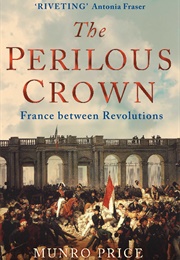 The Perilous Crown: France Between Revolutions (Munro Price)