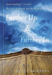 Further Up & Further In: Understanding C. S. Lewis's the Lion, the Witch and the Wardrobe (Edwards, Bruce L.)