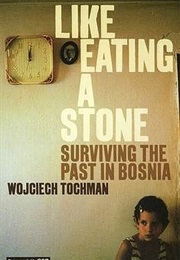 Like Eating a Stone: Surviving the Past in Bosnia (Wojciech Tochman)
