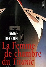 La Femme De Chambre Du Titanic (Didier Decoin)
