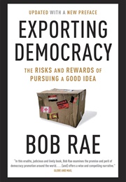 Exporting Democracy: The Risks and Rewards of Pursuing a Good Idea (Bob Rae)