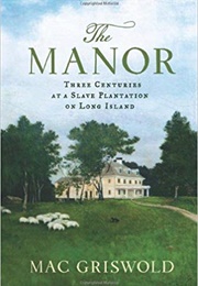 The Manor: Three Centuries at a Slave Plantation on Long Island (Mac Griswold)