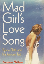 Mad Girl&#39;s Love Song: Sylvia Plath and Life Before Ted (Andrew Wilson)