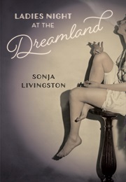 Ladies Night at the Dreamland (Sonja Livingston)