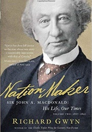 Nation Maker: Sir John A. MacDonald: His Life, Our Times, Volume Two (Richard Gwyn)
