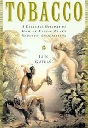 Tobacco: A Cultural History of How an Exotic Plant Seduced Civilization (Iain Gately)
