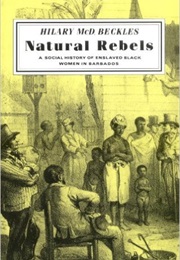 Natural Rebels: A Social History of Enslaved Women in Barbados (Hilary Mcd Beckles)