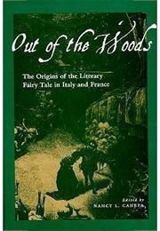 Out of the Woods: The Origins of the Literary Fairy Tale in Italy and France (Nancy L. Canepa)