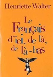 Le Français D'ici, De Là, De Là-Bas (Henriette Walter)