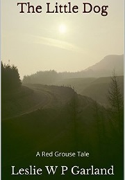 The Little Dog: A Story of Good and Evil, and Retribution (Leslie Garland)