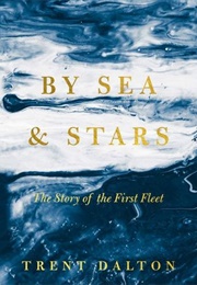 By Sea & Stars: The Story of the First Fleet (Trent Dalton)