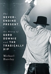 The Never-Ending Present: Gord Downie and the Tragically Hip (Michael Barclay)