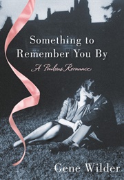Something to Remember You By: A Perilous Romance (Gene Wilder)