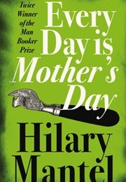 Every Day Is Mother&#39;s Day (Hilary Mantel)