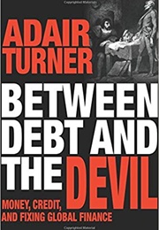 Between Debt and the Devil: Money, Credit and Fixing Global Finance (Adair Turner)